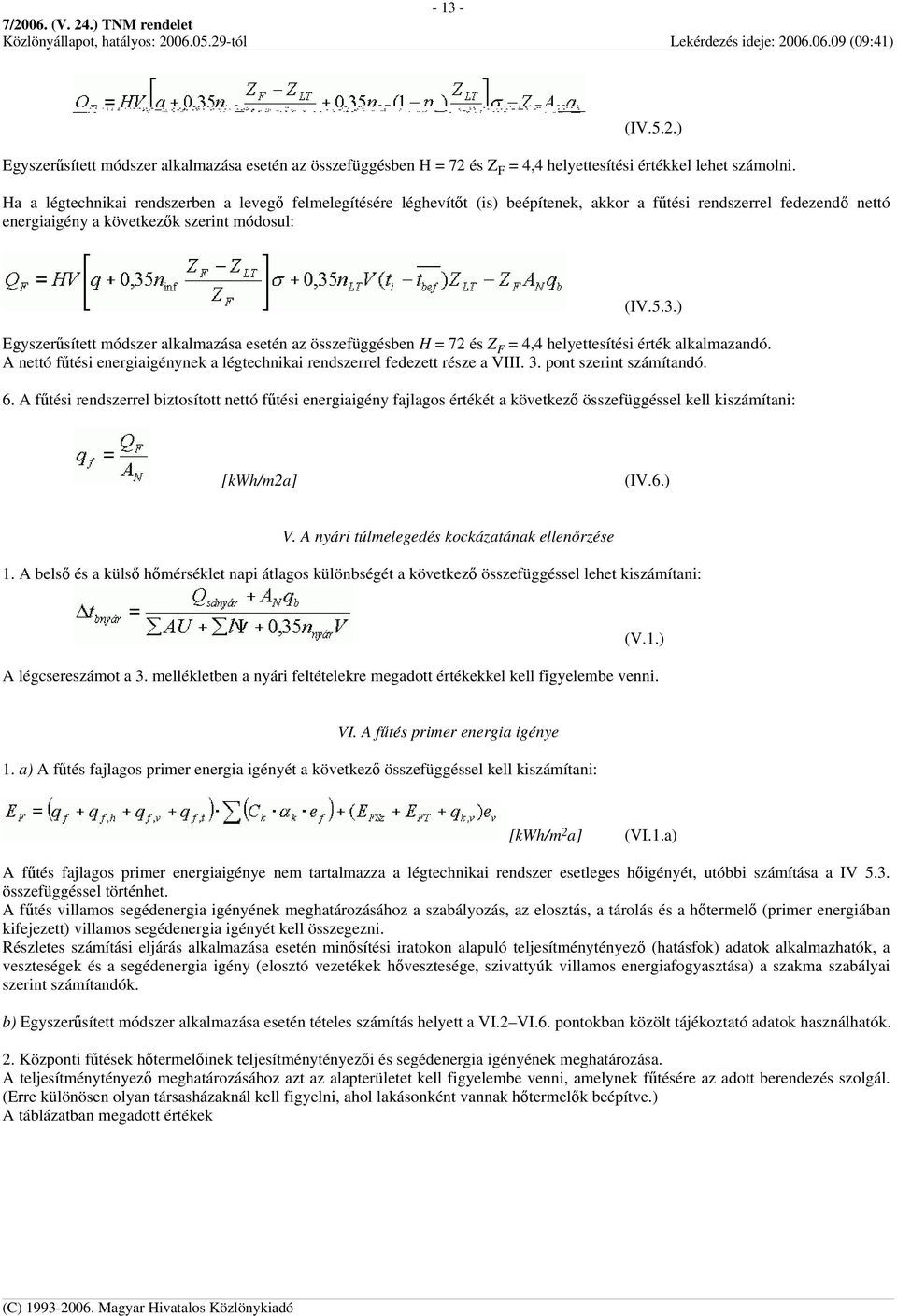 ) Egyszerűsített módszer alkalmazása esetén az összefüggésben H = 72 és Z F = 4,4 helyettesítési érték alkalmazandó. A nettó fűtési energiaigénynek a légtechnikai rendszerrel fedezett része a VIII. 3.