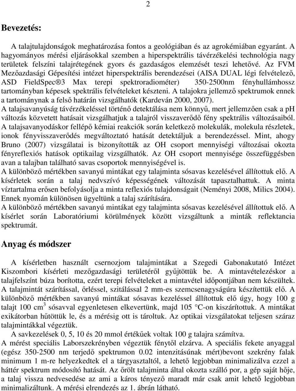 Az FVM Mezıazdasági Gépesítési intézet hiperspektrális berendezései (AISA DUAL légi felvételezı, ASD FieldSpec 3 Max terepi spektroradiométer) 350-2500nm fényhullámhossz tartományban képesek