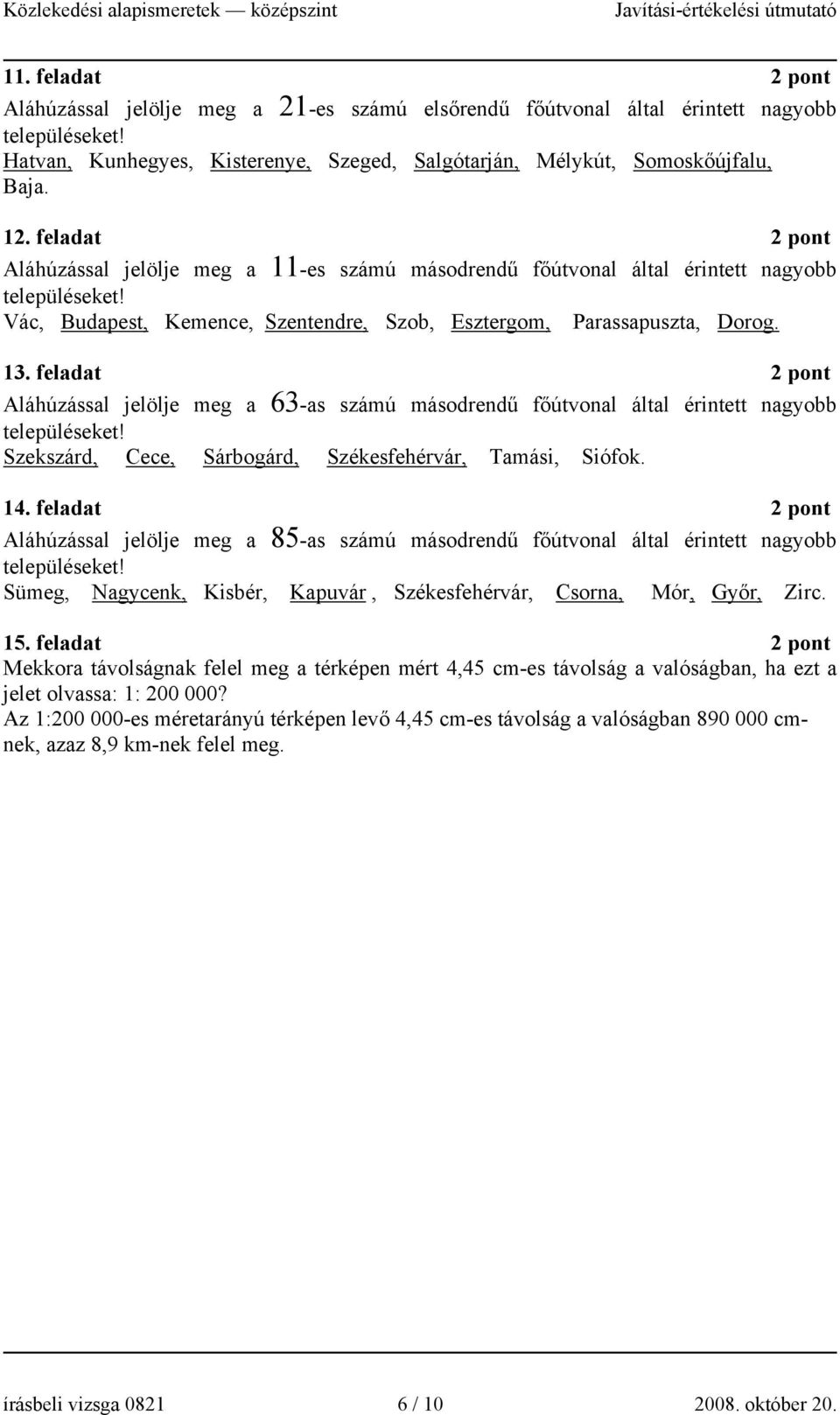 feladat Aláhúzással jelölje meg a 63-as számú másodrendű főútvonal által érintett nagyobb Szekszárd, Cece, Sárbogárd, Székesfehérvár, Tamási, Siófok. 14.