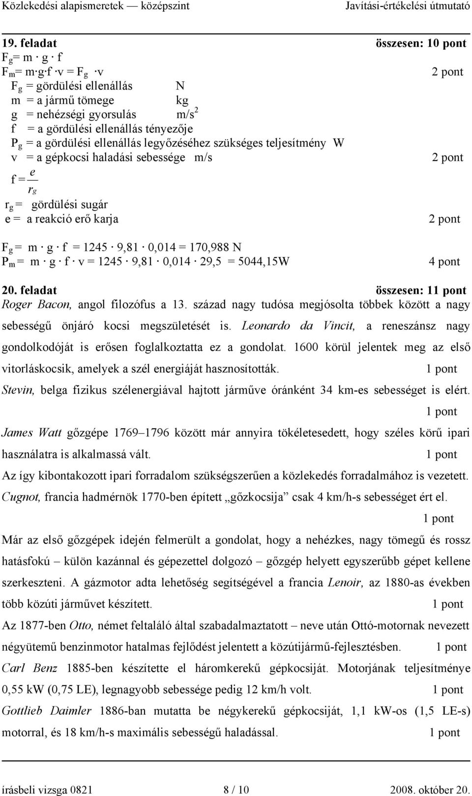 1245 9,81 0,014 29,5 = 5044,15W 4 pont 20. feladat összesen: 1 Roger Bacon, angol filozófus a 13. század nagy tudósa megjósolta többek között a nagy sebességű önjáró kocsi megszületését is.