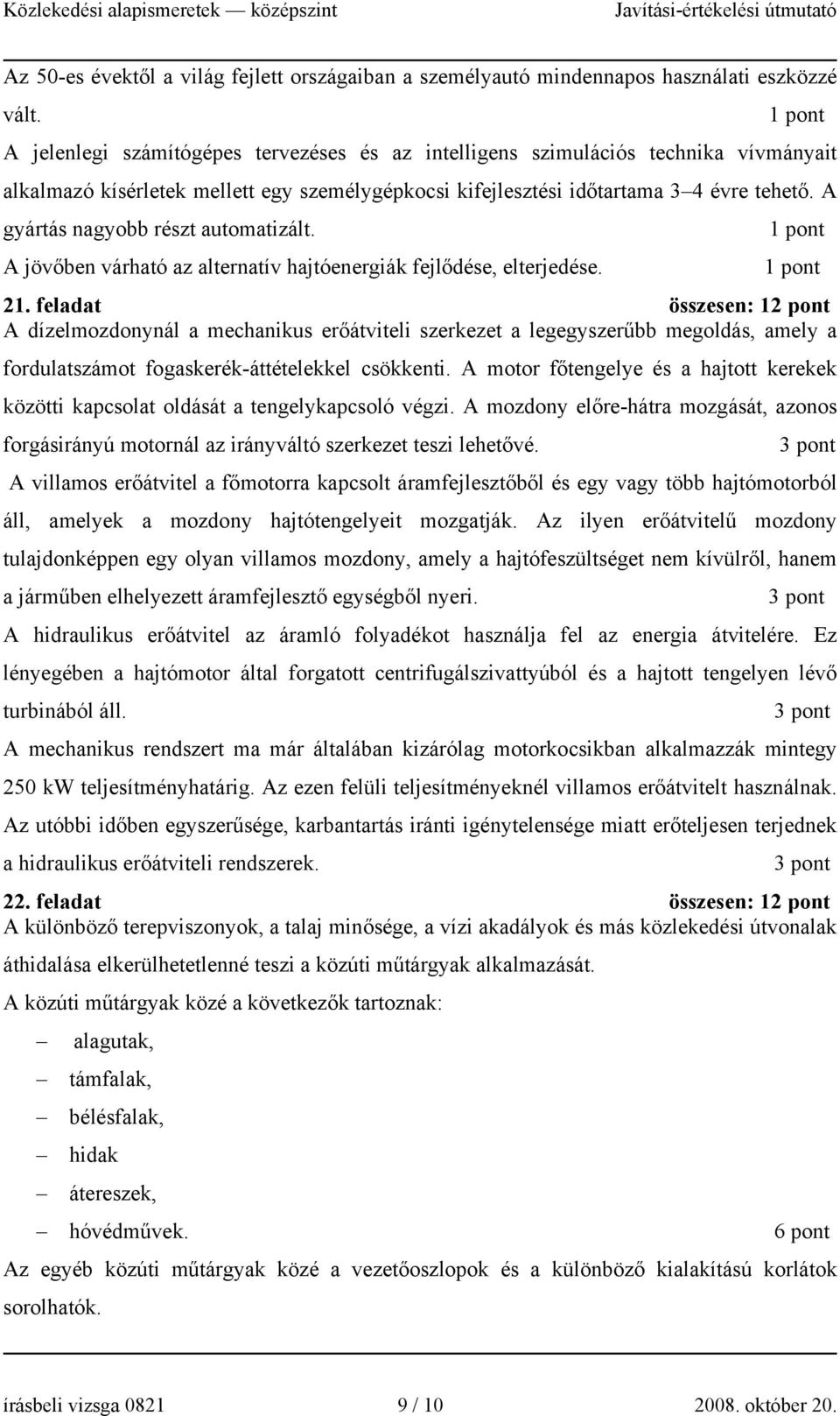 A gyártás nagyobb részt automatizált. A jövőben várható az alternatív hajtóenergiák fejlődése, elterjedése. 21.