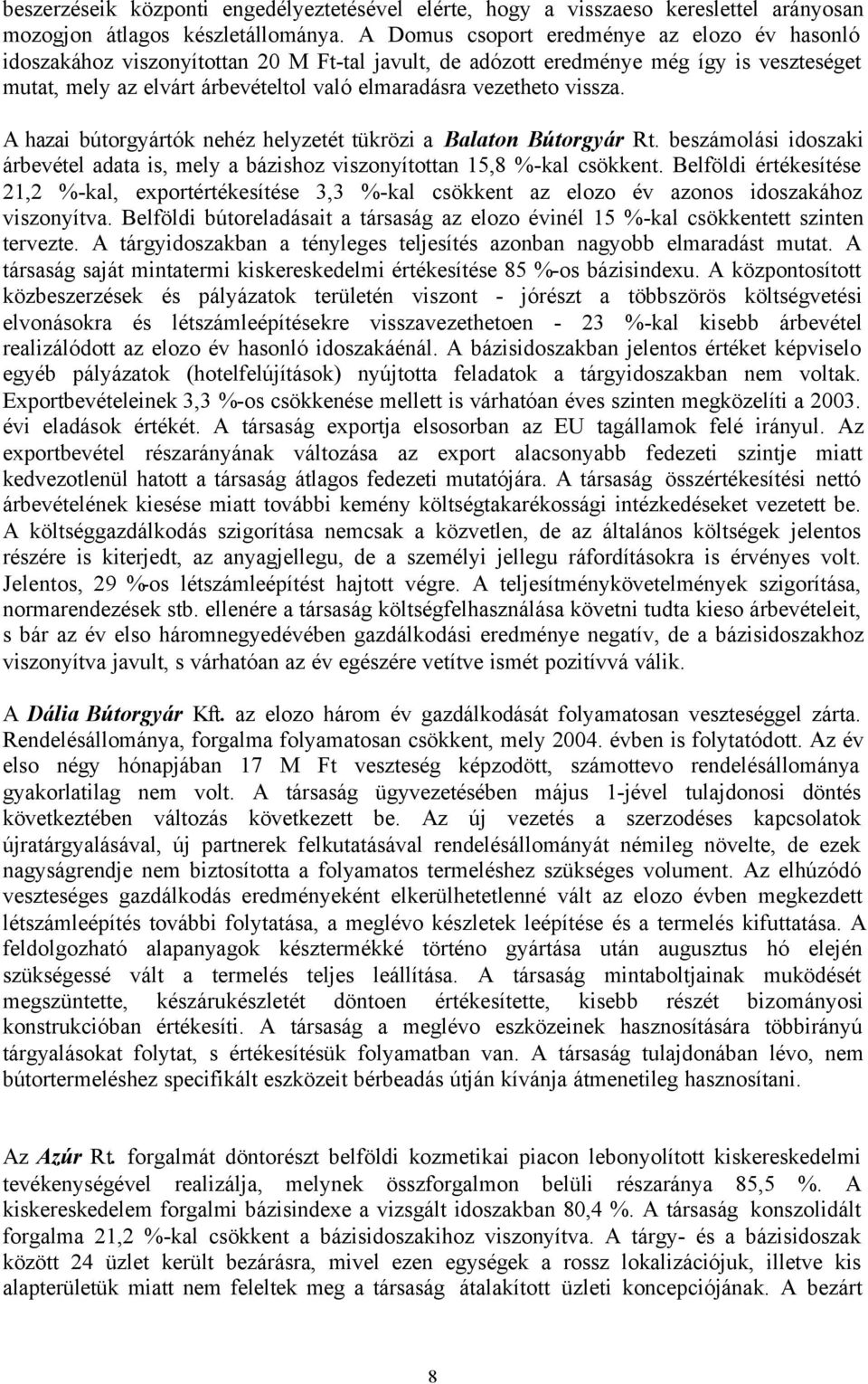 vissza. A hazai bútorgyártók nehéz helyzetét tükrözi a Balaton Bútorgyár Rt. beszámolási idoszaki árbevétel adata is, mely a bázishoz viszonyítottan 15,8 %-kal csökkent.
