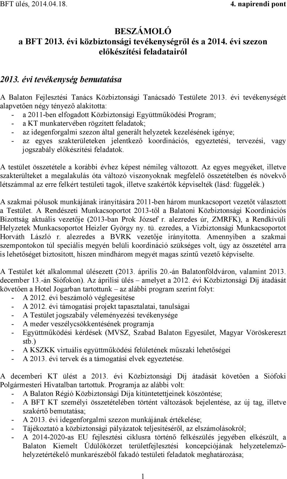 évi tevékenységét alapvetően négy tényező alakította: - a 2011-ben elfogadott Közbiztonsági Együttműködési Program; - a KT munkatervében rögzített feladatok; - az idegenforgalmi szezon által generált