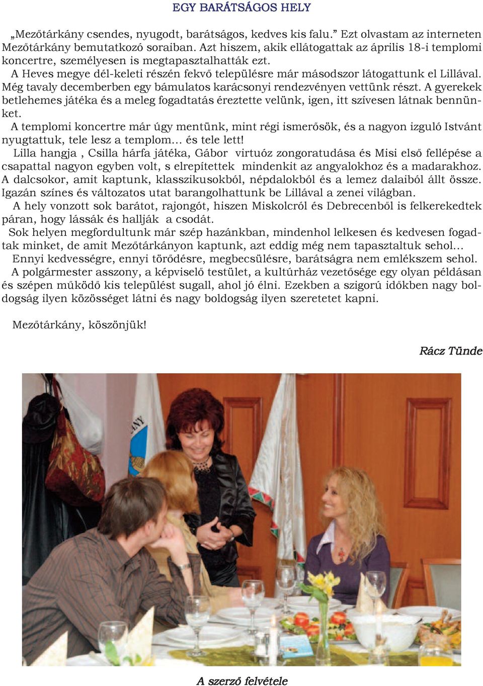 Még tavaly decemberben egy bámulatos karácsonyi rendezvényen vettünk részt. A gyerekek betlehemes játéka és a meleg fogadtatás éreztette velünk, igen, itt szívesen látnak bennünket.
