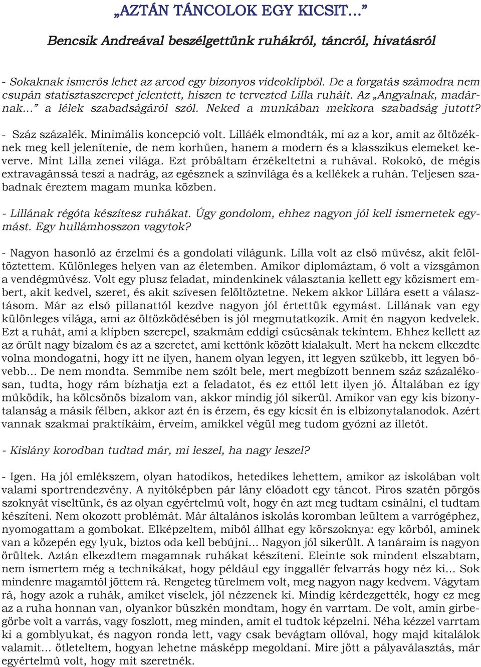 - Száz százalék. Minimális koncepció volt. Lilláék elmondták, mi az a kor, amit az öltözéknek meg kell jelenítenie, de nem korhűen, hanem a modern és a klasszikus elemeket keverve.