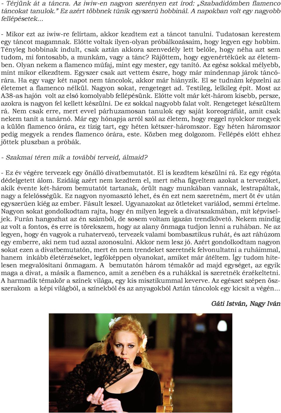 Tényleg hobbinak indult, csak aztán akkora szenvedély lett belőle, hogy néha azt sem tudom, mi fontosabb, a munkám, vagy a tánc? Rájöttem, hogy egyenértékűek az életemben.