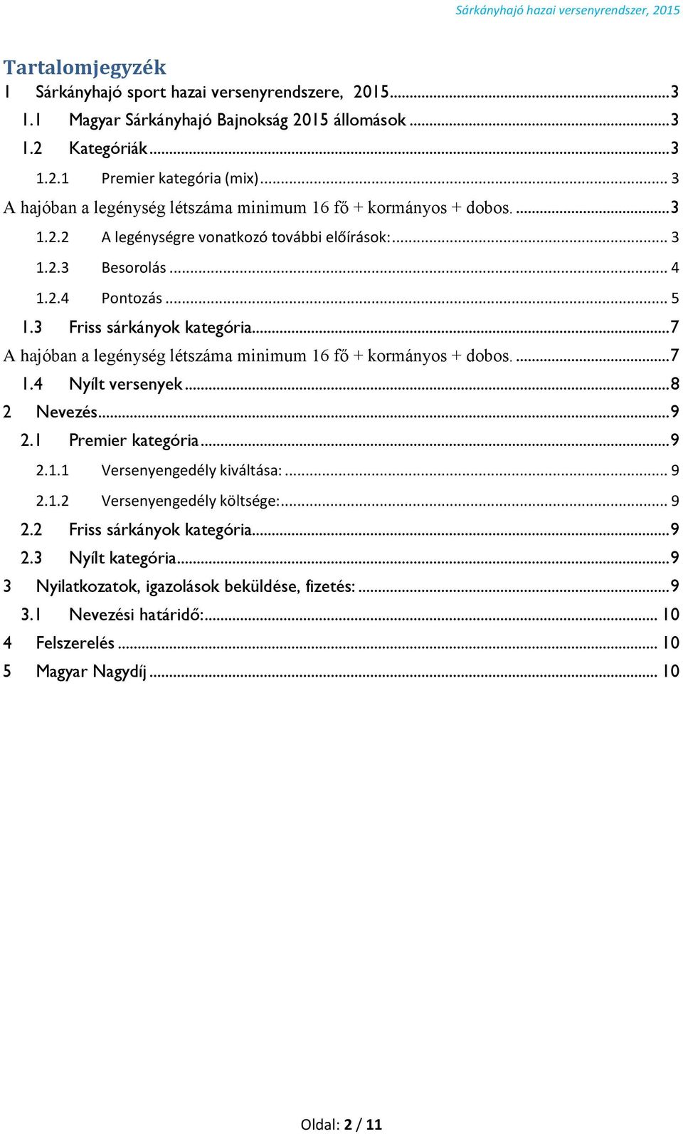 3 Friss sárkányok kategória... 7 A hajóban a legénység létszáma minimum 16 fő + kormányos + dobos.... 7 1.4 Nyílt versenyek... 8 2 Nevezés... 9 2.1 Premier kategória... 9 2.1.1 Versenyengedély kiváltása:.