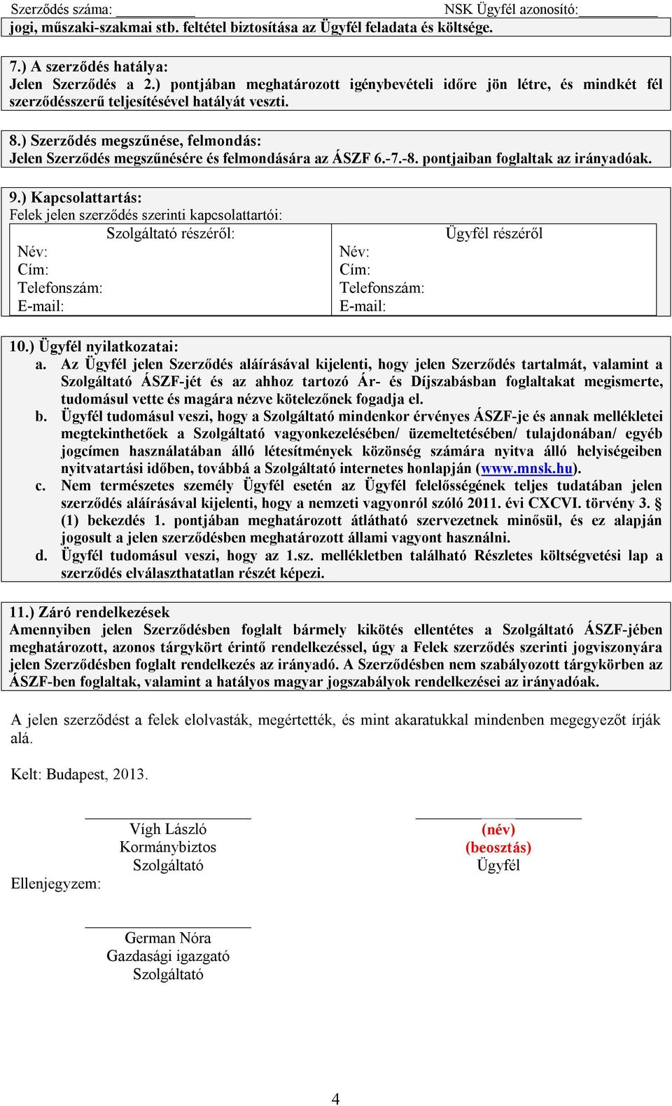 ) Szerződés megszűnése, felmondás: Jelen Szerződés megszűnésére és felmondására az ÁSZF 6.-7.-8. pontjaiban foglaltak az irányadóak. 9.