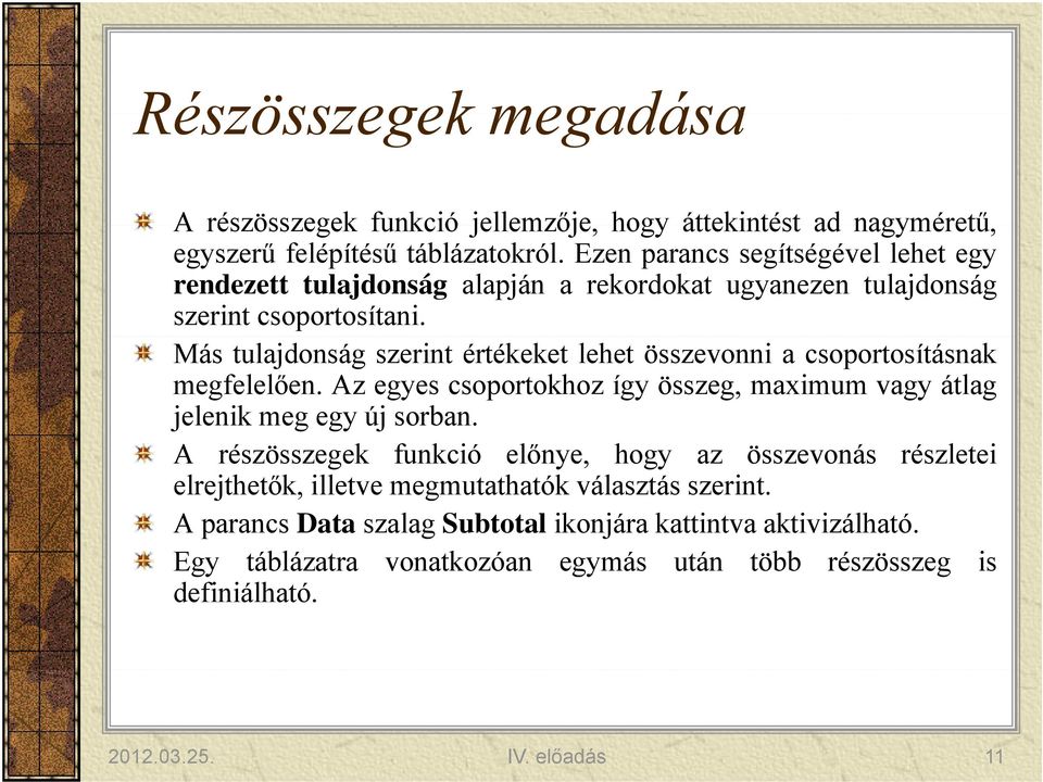 Más tulajdonság szerint értékeket lehet összevonni a csoportosításnak megfelelően. Az egyes csoportokhoz így összeg, maximum vagy átlag jelenik meg egy új sorban.