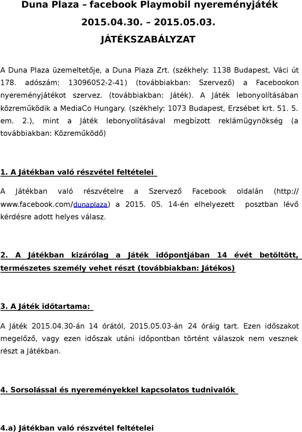 (székhely: 1073 Budapest, Erzsébet krt. 51. 5. em. 2.), mint a Játék lebonyolításával megbízott reklámügynökség (a továbbiakban: Közreműködő) 1.