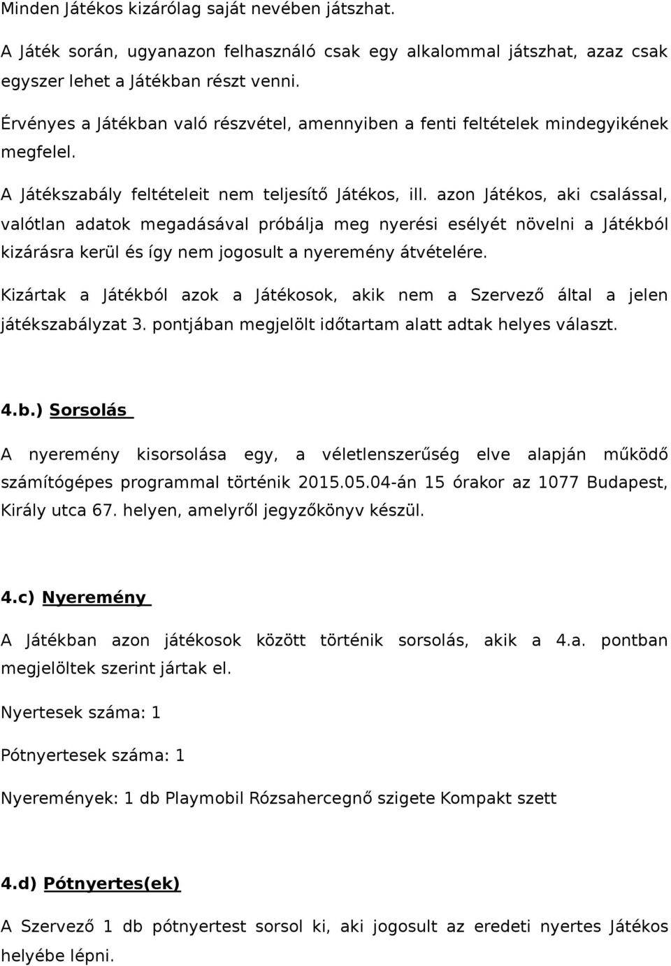 azon Játékos, aki csalással, valótlan adatok megadásával próbálja meg nyerési esélyét növelni a Játékból kizárásra kerül és így nem jogosult a nyeremény átvételére.