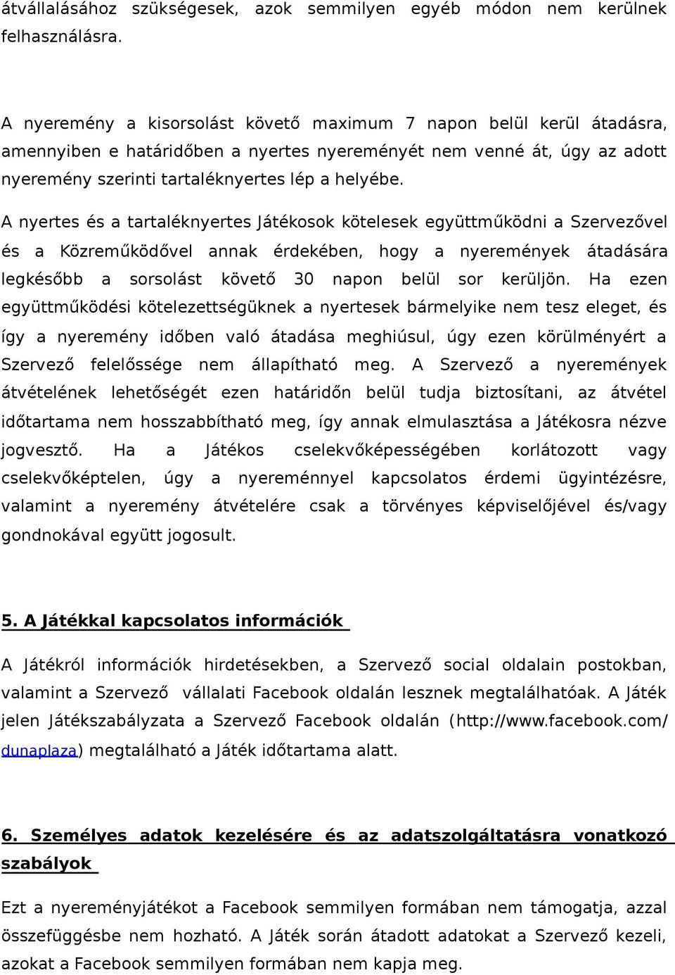 A nyertes és a tartaléknyertes Játékosok kötelesek együttműködni a Szervezővel és a Közreműködővel annak érdekében, hogy a nyeremények átadására legkésőbb a sorsolást követő 30 napon belül sor