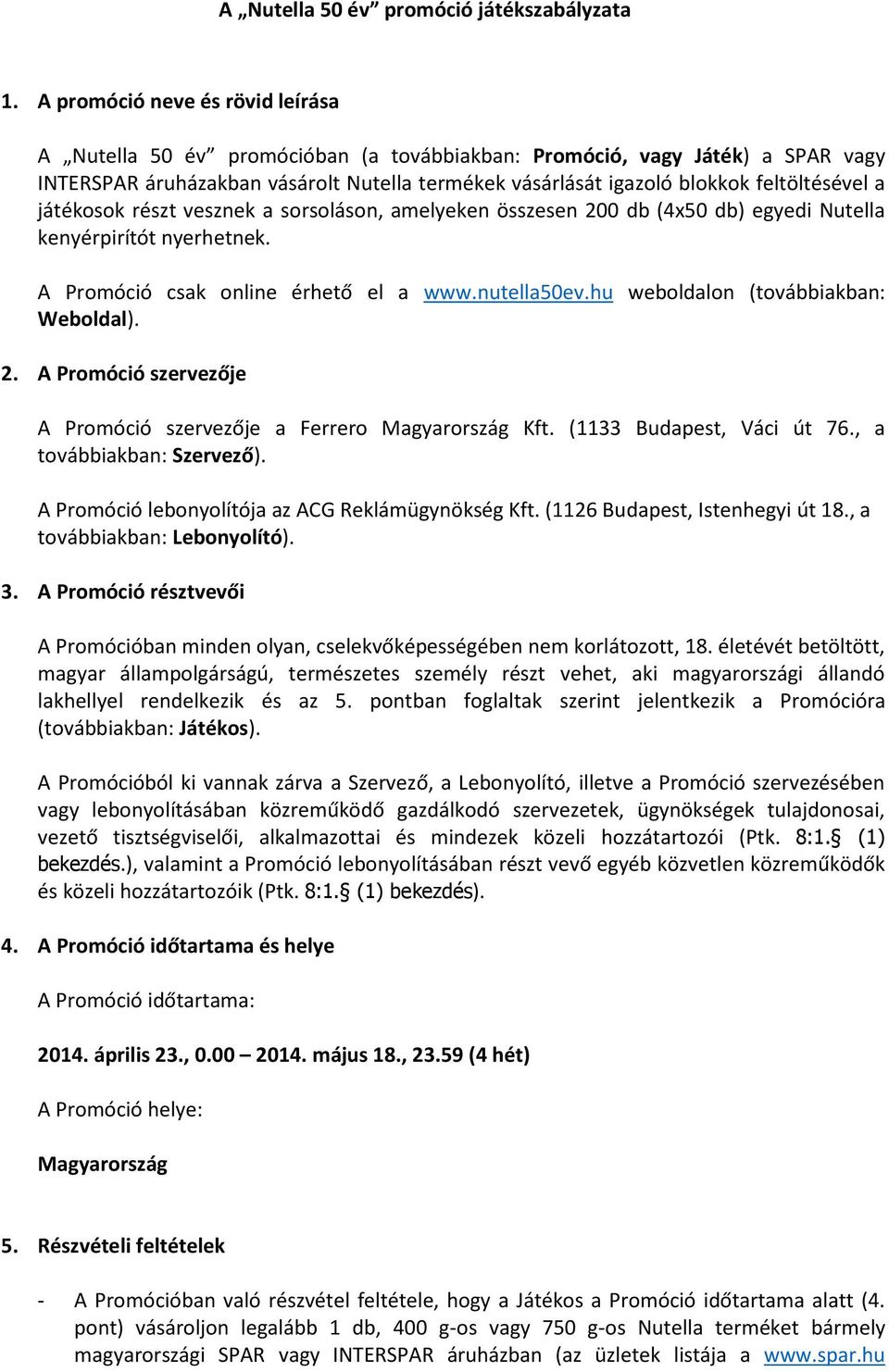 feltöltésével a játékosok részt vesznek a sorsoláson, amelyeken összesen 200 db (4x50 db) egyedi Nutella kenyérpirítót nyerhetnek. A Promóció csak online érhető el a www.nutella50ev.