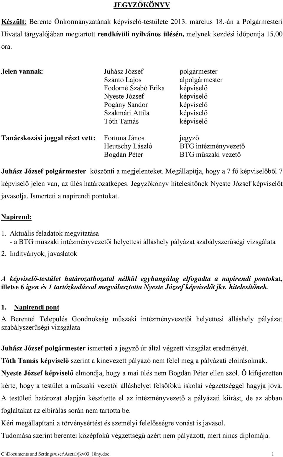 Jelen vannak: Juhász József polgármester Szántó Lajos alpolgármester Fodorné Szabó Erika képviselő Nyeste József képviselő Pogány Sándor képviselő Szakmári Attila képviselő Tóth Tamás képviselő