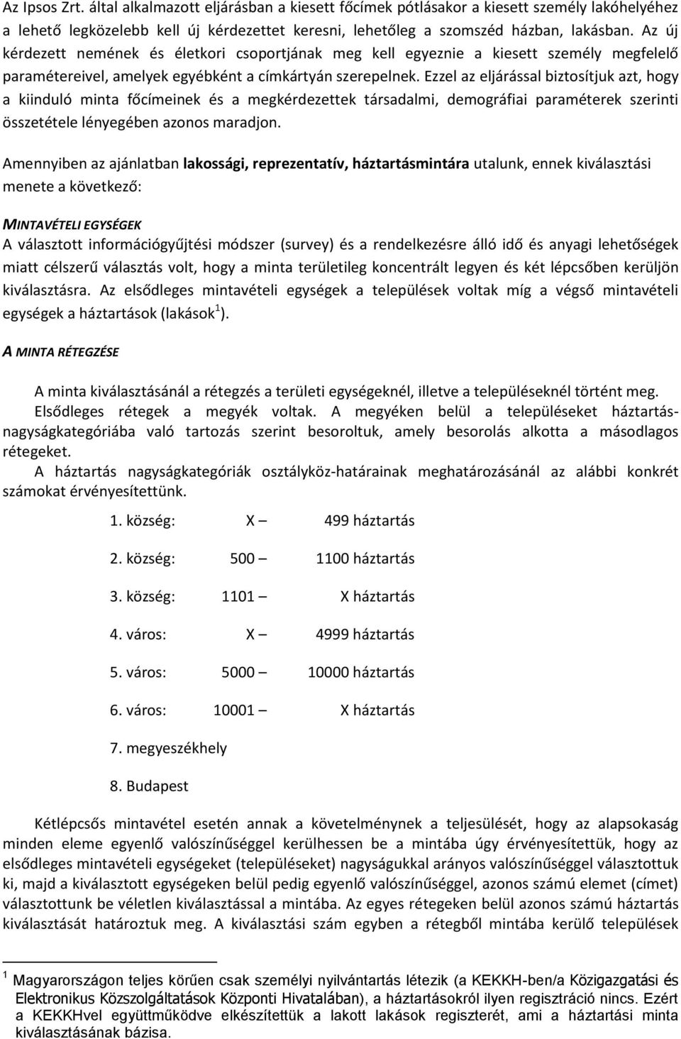 Ezzel az eljárással biztosítjuk azt, hogy a kiinduló minta főcímeinek és a megkérdezettek társadalmi, demográfiai paraméterek szerinti összetétele lényegében azonos maradjon.