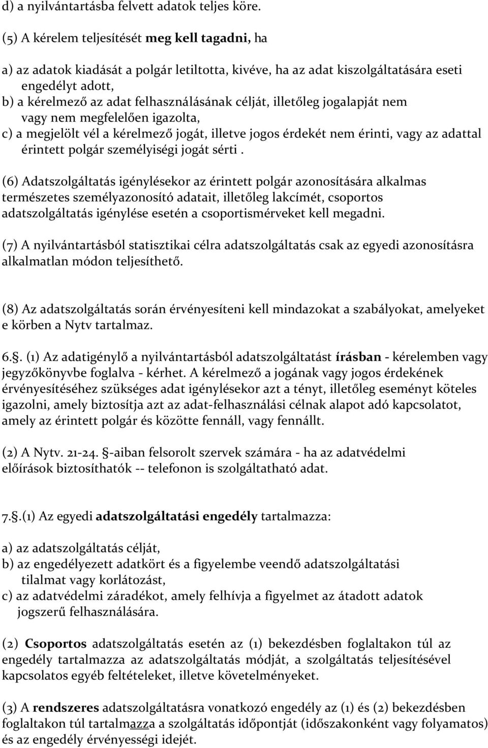 illetőleg jogalapját nem vagy nem megfelelően igazolta, c) a megjelölt vél a kérelmező jogát, illetve jogos érdekét nem érinti, vagy az adattal érintett polgár személyiségi jogát sérti.