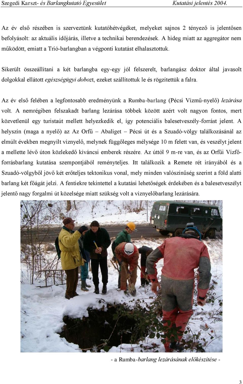 Sikerült összeállítani a két barlangba egy-egy jól felszerelt, barlangász doktor által javasolt dolgokkal ellátott egészségügyi dobozt, ezeket szállítottuk le és rögzítettük a falra.