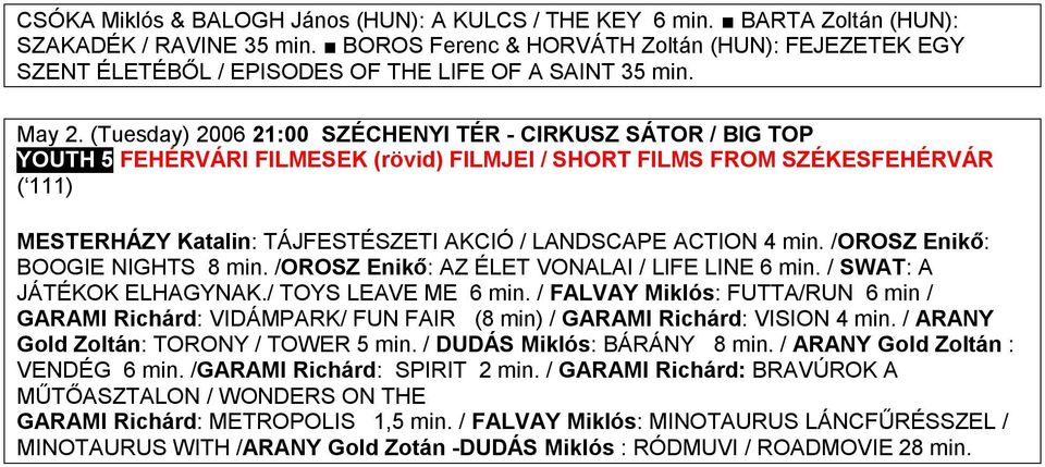 (Tuesday) 2006 21:00 SZÉCHENYI TÉR - CIRKUSZ SÁTOR / BIG TOP YOUTH 5 FEHÉRVÁRI FILMESEK (rövid) FILMJEI / SHORT FILMS FROM SZÉKESFEHÉRVÁR ( 111) MESTERHÁZY Katalin: TÁJFESTÉSZETI AKCIÓ / LANDSCAPE