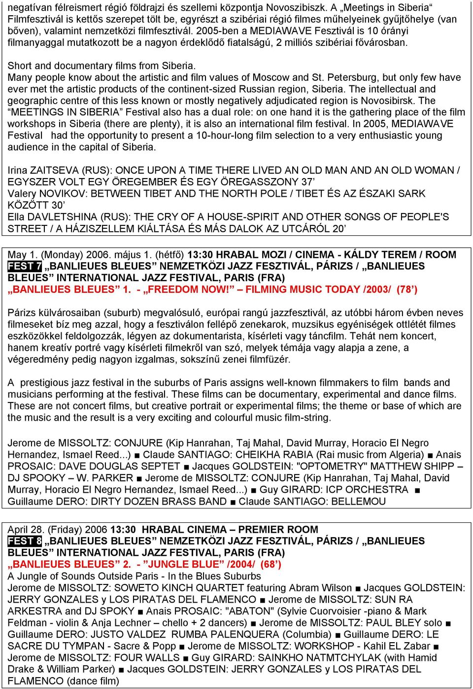 2005-ben a MEDIAWAVE Fesztivál is 10 órányi filmanyaggal mutatkozott be a nagyon érdeklődő fiatalságú, 2 milliós szibériai fővárosban. Short and documentary films from Siberia.