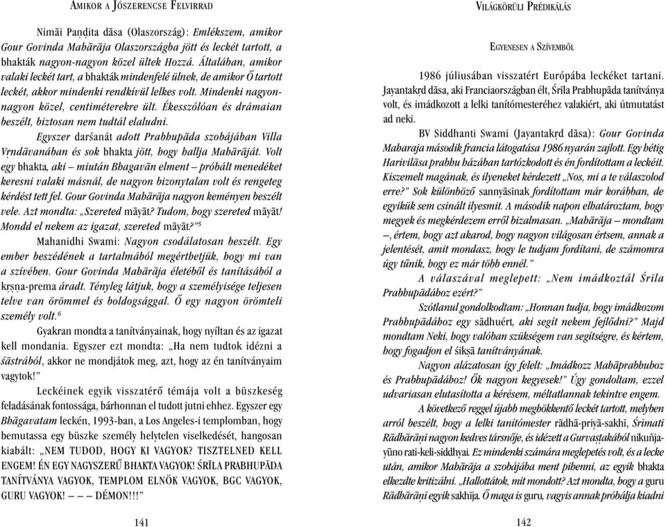 Ékesszólóan és drámaian beszélt, biztosan nem tudtál elaludni. Egyszer darªanát adott Prabhup da szobájában Villa V nd vanában és sok bhakta jött, hogy hallja Mah r ját.