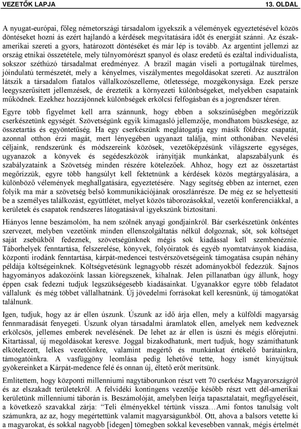 Az argentint jellemzi az ország etnikai összetétele, mely túlnyomórészt spanyol és olasz eredetű és ezáltal individualista, sokszor széthúzó társadalmat eredményez.