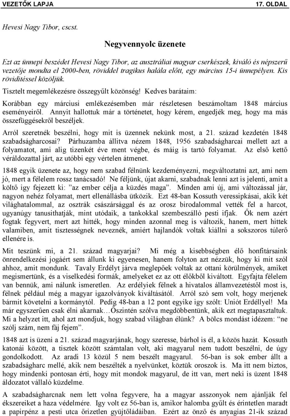 ünnepélyen. Kis röviditéssel közöljük. Tisztelt megemlékezésre összegyűlt közönség! Kedves barátaim: Korábban egy márciusi emlékezésemben már részletesen beszámoltam 1848 március eseményeiről.