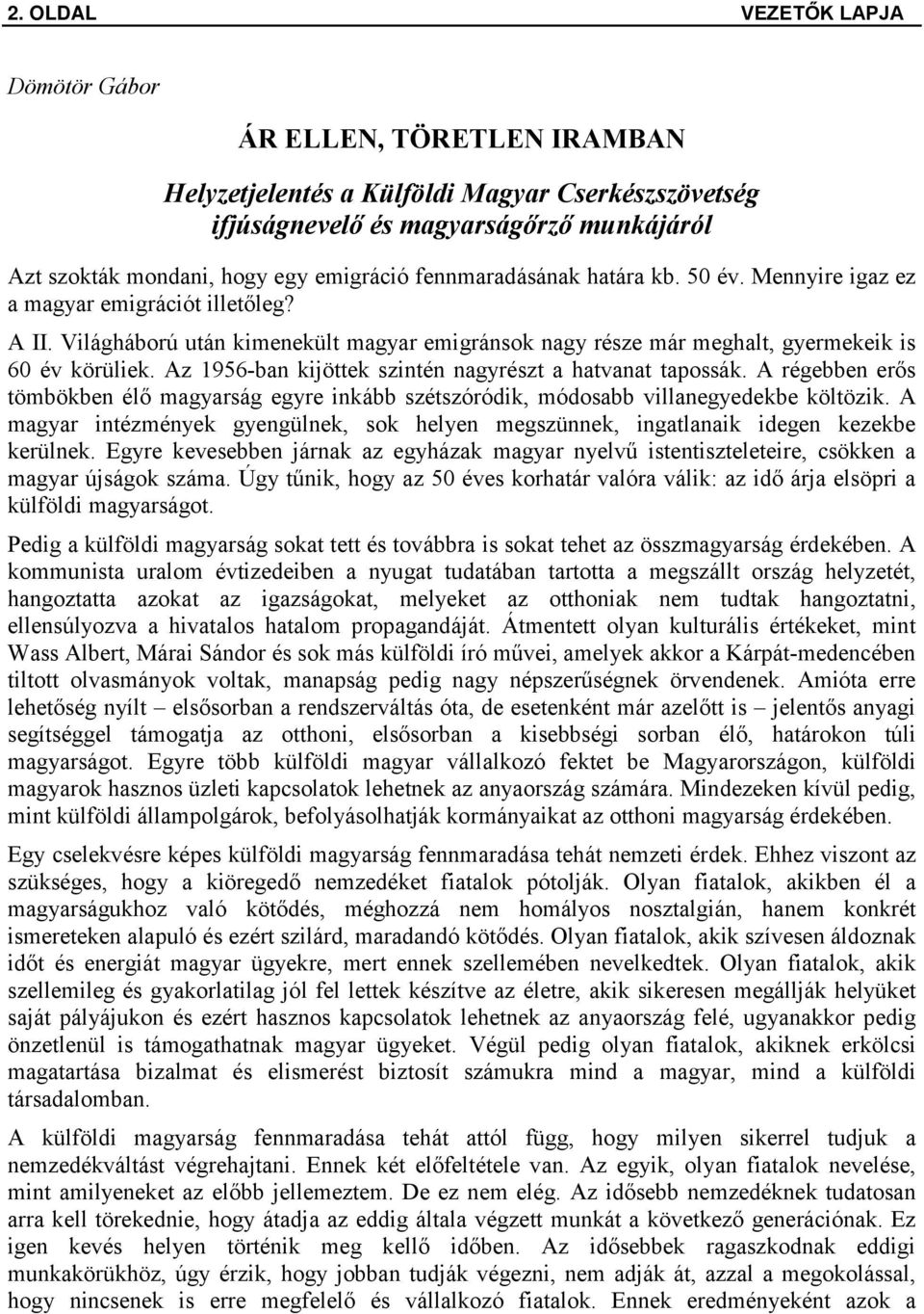 Az 1956-ban kijöttek szintén nagyrészt a hatvanat tapossák. A régebben erős tömbökben élő magyarság egyre inkább szétszóródik, módosabb villanegyedekbe költözik.