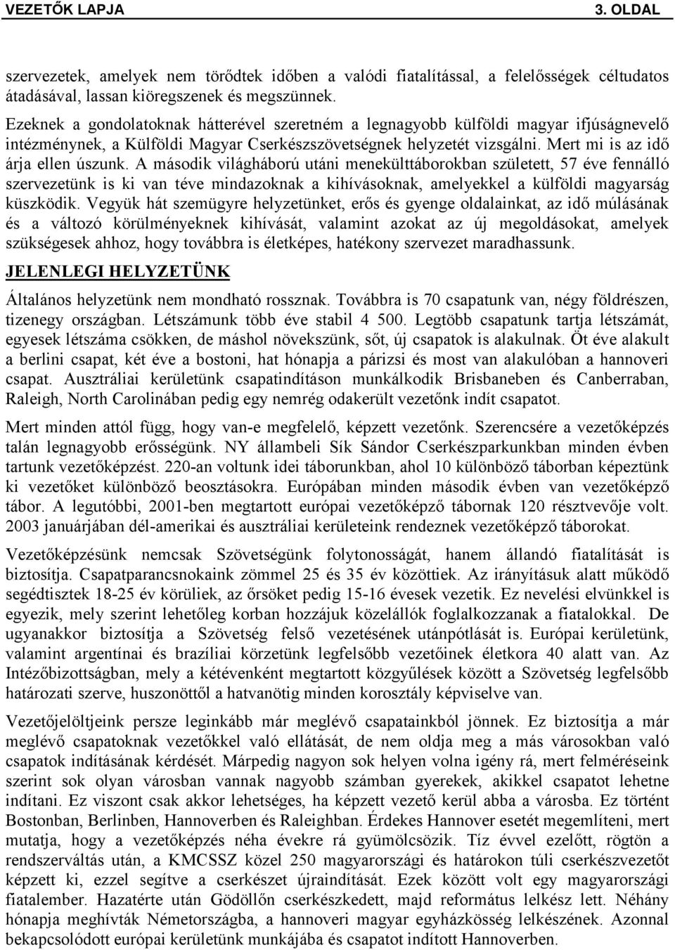 A második világháború utáni menekülttáborokban született, 57 éve fennálló szervezetünk is ki van téve mindazoknak a kihívásoknak, amelyekkel a külföldi magyarság küszködik.