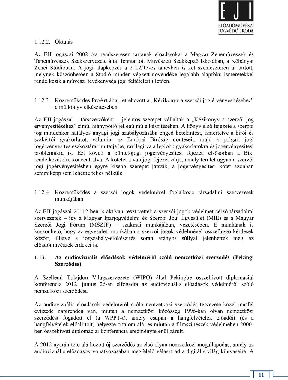 A jogi alapképzés a 2012/13-es tanévben is két szemeszteren át tartott, melynek köszönhetően a Stúdió minden végzett növendéke legalább alapfokú ismeretekkel rendelkezik a művészi tevékenység jogi