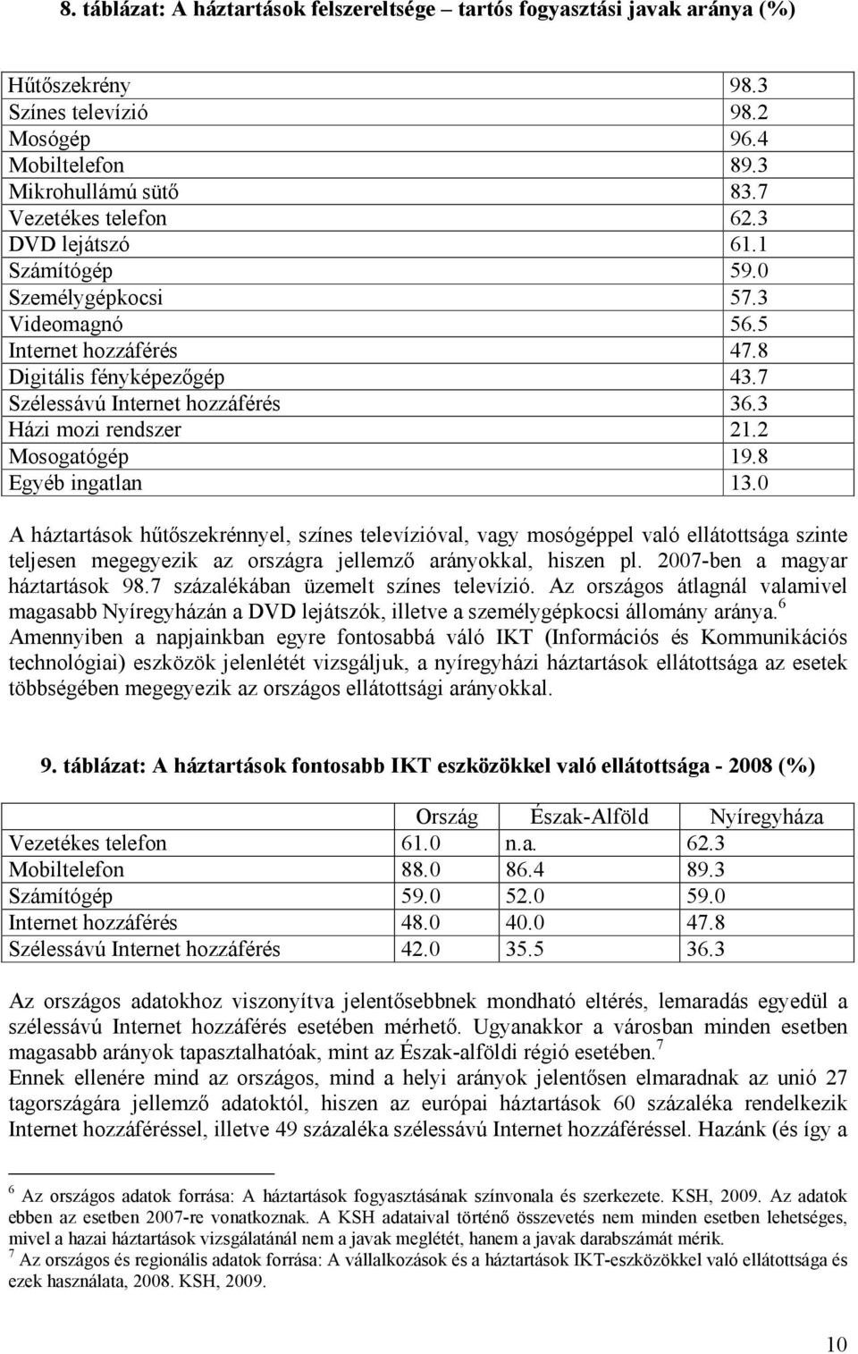 2 Mosogatógép 19.8 Egyéb ingatlan 13.0 A háztartások hűtőszekrénnyel, színes televízióval, vagy mosógéppel való ellátottsága szinte teljesen megegyezik az országra jellemző arányokkal, hiszen pl.