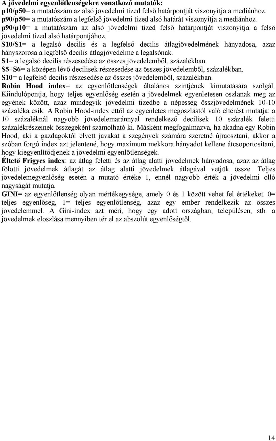 p90/p10= a mutatószám az alsó jövedelmi tized felső határpontját viszonyítja a felső jövedelmi tized alsó határpontjához.