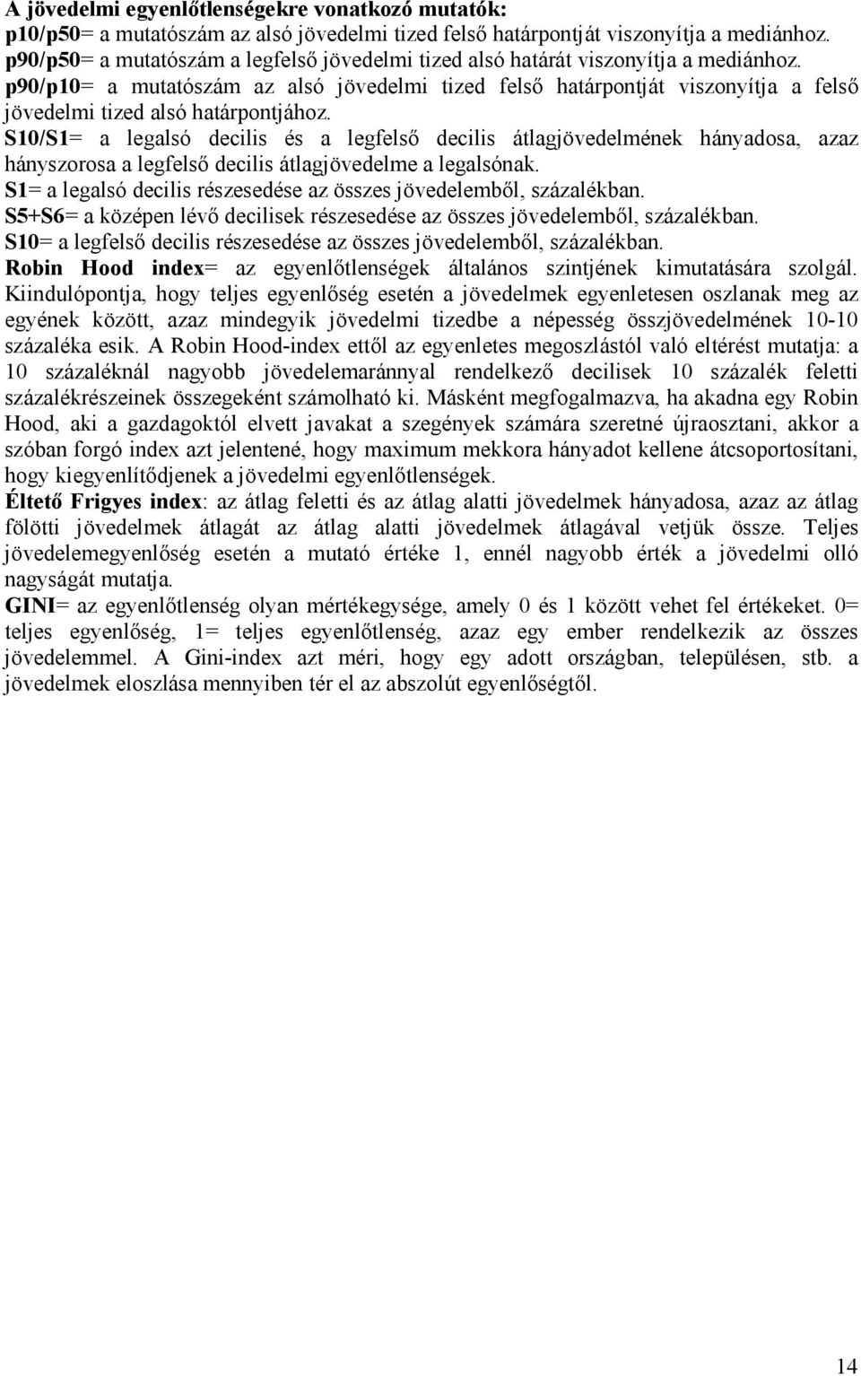 p90/p10= a mutatószám az alsó jövedelmi tized felső határpontját viszonyítja a felső jövedelmi tized alsó határpontjához.