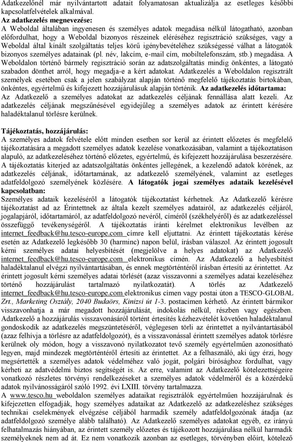 szükséges, vagy a Weboldal által kínált szolgáltatás teljes körű igénybevételéhez szükségessé válhat a látogatók bizonyos személyes adatainak (pl. név, lakcím, e-mail cím, mobiltelefonszám, stb.