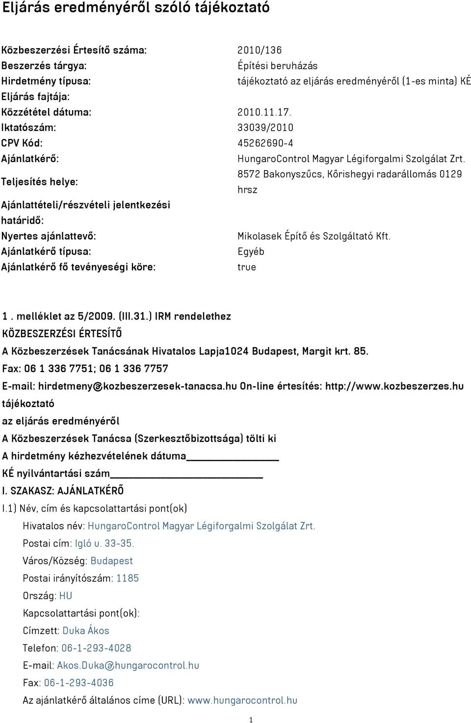 Teljesítés helye: 8572 Bakonyszűcs, Kőrishegyi radarállomás 0129 hrsz Ajánlattételi/részvételi jelentkezési határidő: Nyertes ajánlattevő: Mikolasek Építő és Szolgáltató Kft.