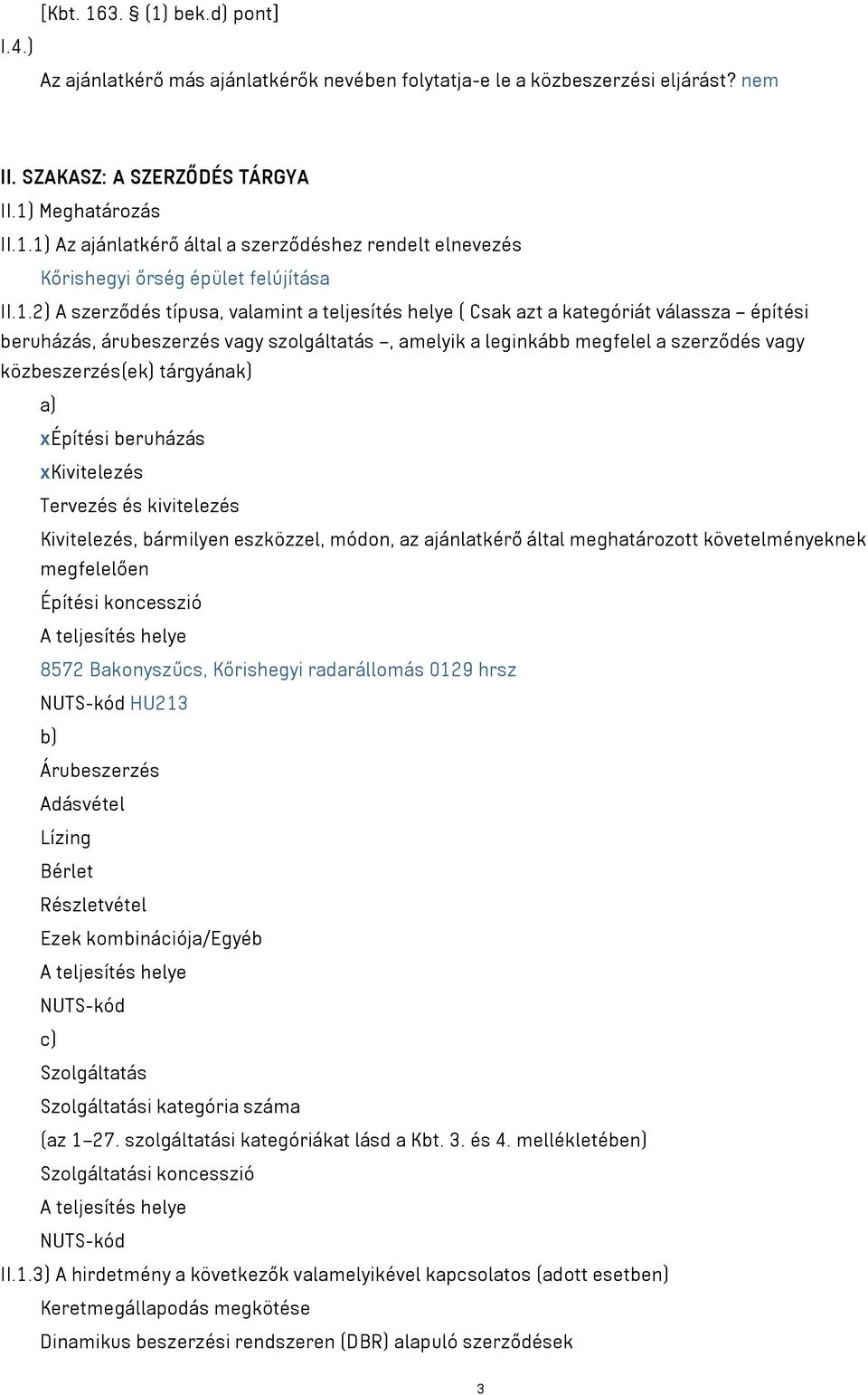 tárgyának) a) xépítési beruházás xkivitelezés Tervezés és kivitelezés Kivitelezés, bármilyen eszközzel, módon, az ajánlatkérő által meghatározott követelményeknek megfelelően Építési koncesszió A