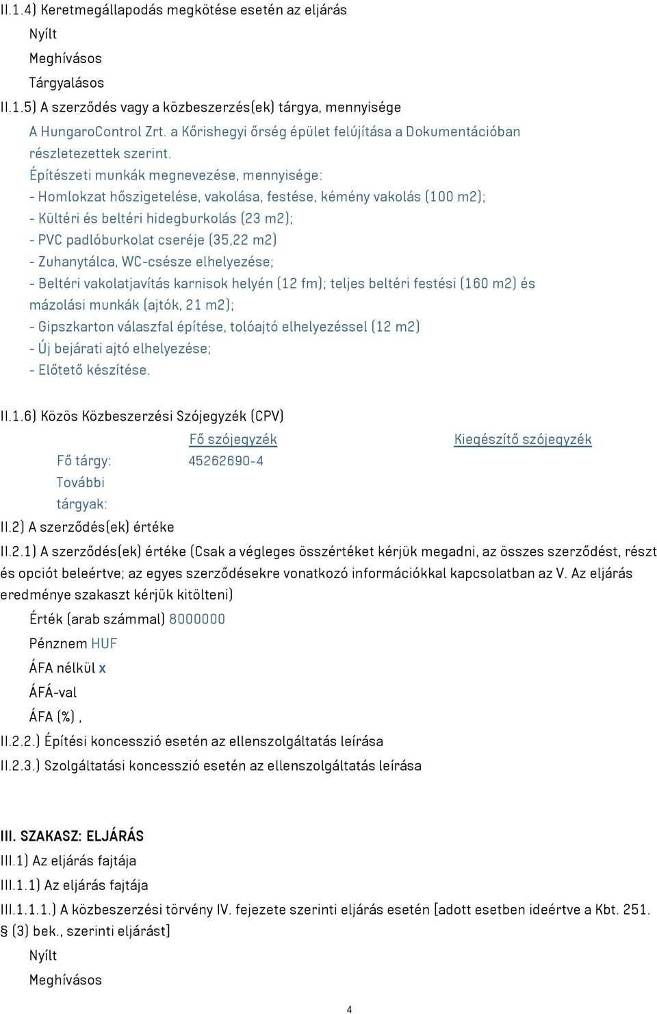 Építészeti munkák megnevezése, mennyisége: - Homlokzat hőszigetelése, vakolása, festése, kémény vakolás (100 m2); - Kültéri és beltéri hidegburkolás (23 m2); - PVC padlóburkolat cseréje (35,22 m2) -
