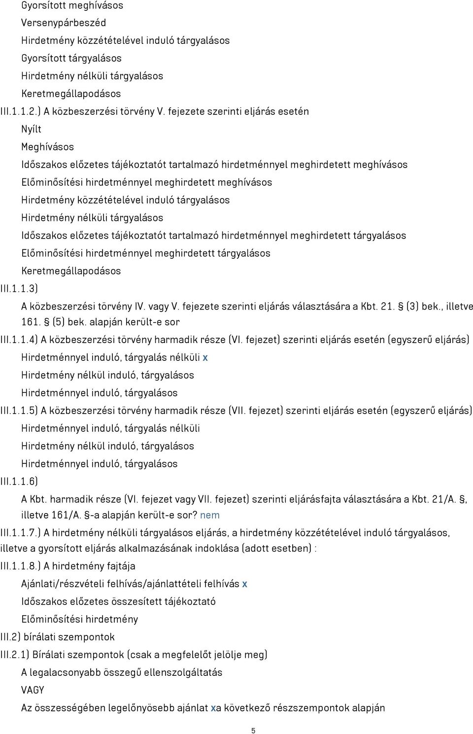 közzétételével induló tárgyalásos Hirdetmény nélküli tárgyalásos Időszakos előzetes tájékoztatót tartalmazó hirdetménnyel meghirdetett tárgyalásos Előminősítési hirdetménnyel meghirdetett tárgyalásos