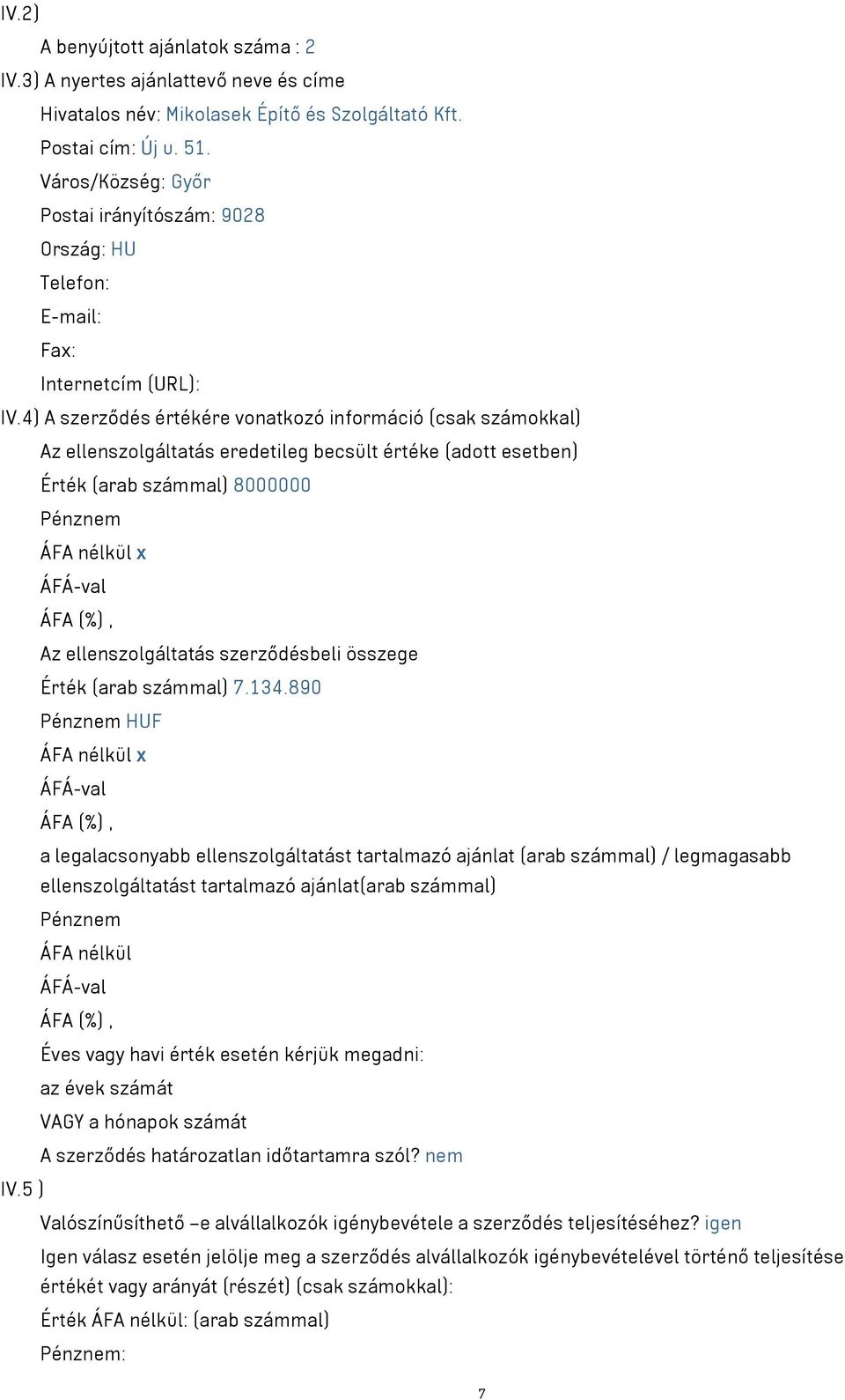 4) A szerződés értékére vonatkozó információ (csak számokkal) Az ellenszolgáltatás eredetileg becsült értéke (adott esetben) Érték (arab számmal) 8000000 Pénznem ÁFA nélkül x Az ellenszolgáltatás