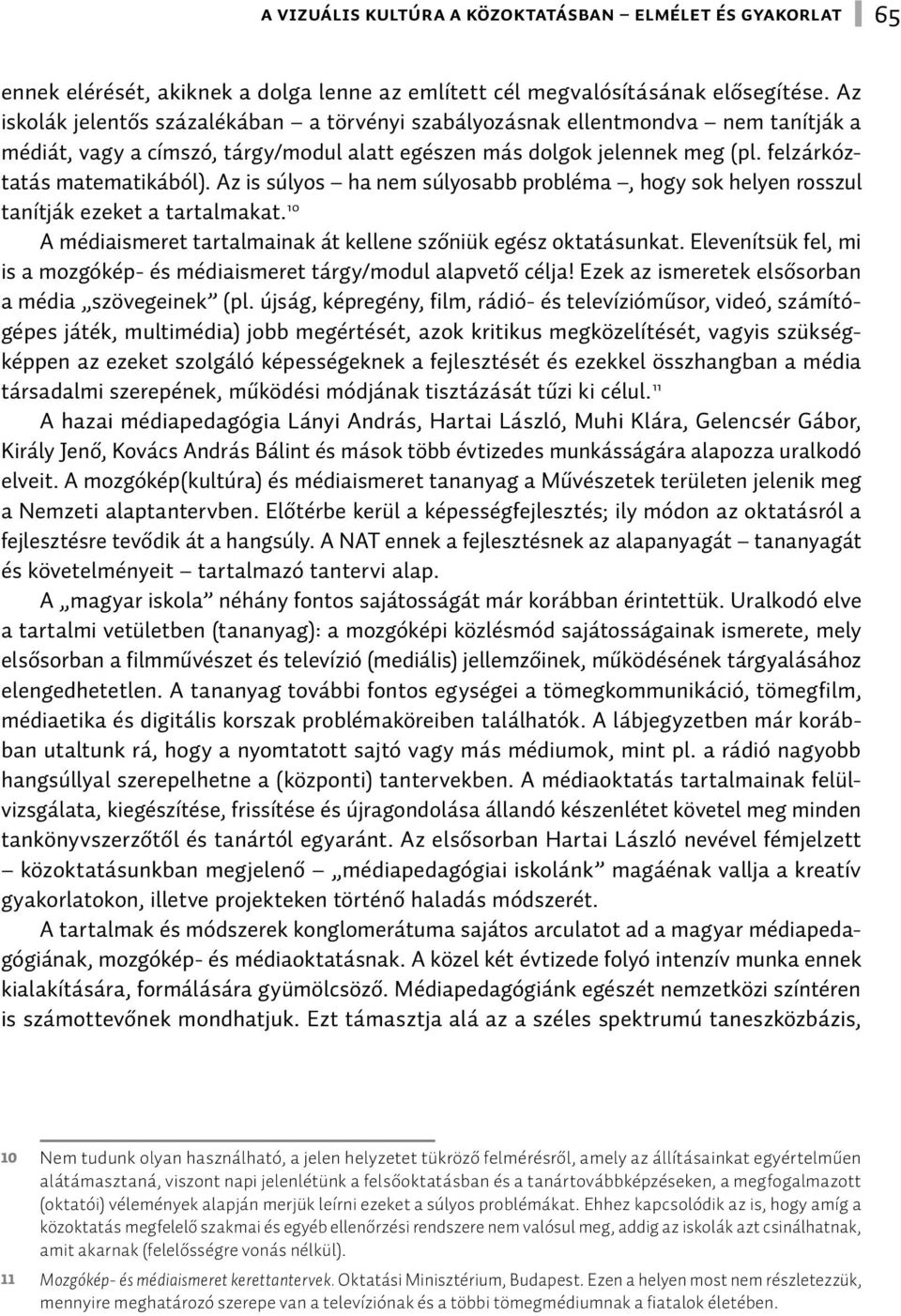 Az is súlyos ha nem súlyosabb probléma, hogy sok helyen rosszul tanítják ezeket a tartalmakat. 10 A médiaismeret tartalmainak át kellene szőniük egész oktatásunkat.