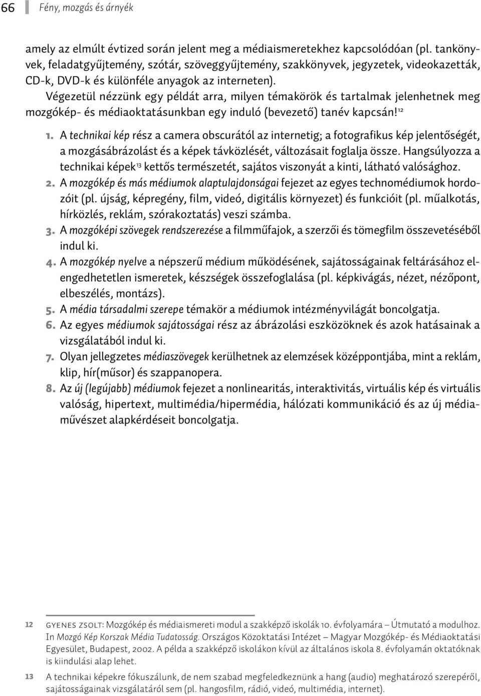 Végezetül nézzünk egy példát arra, milyen témakörök és tartalmak jelenhetnek meg mozgókép- és médiaoktatásunkban egy induló (bevezető) tanév kapcsán! 12 1.