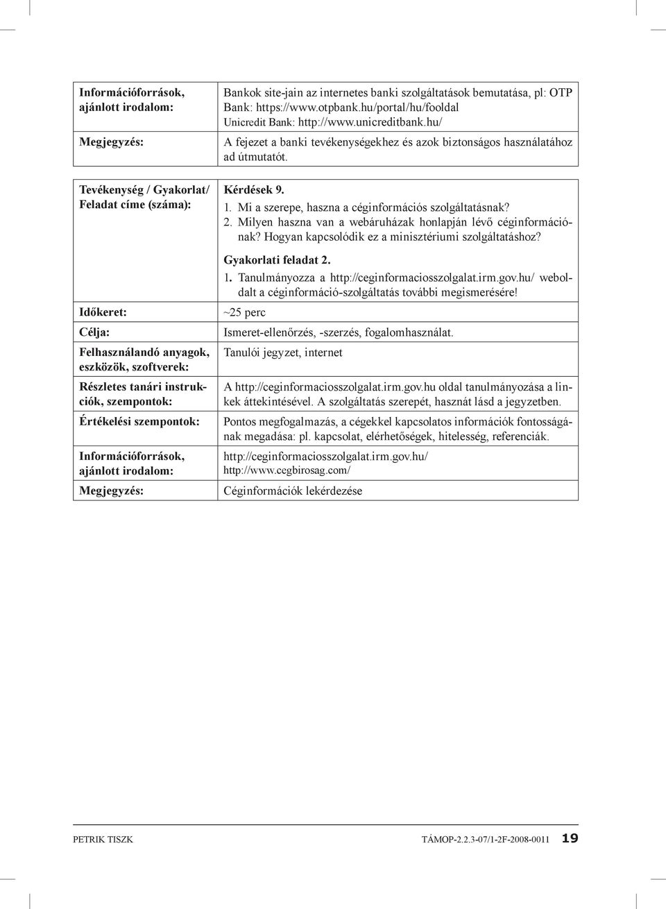 hu/ A fejezet a banki tevékenységekhez és azok biztonságos használatához ad útmutatót. Kérdések 9. 1. Mi a szerepe, haszna a céginformációs szolgáltatásnak? 2.