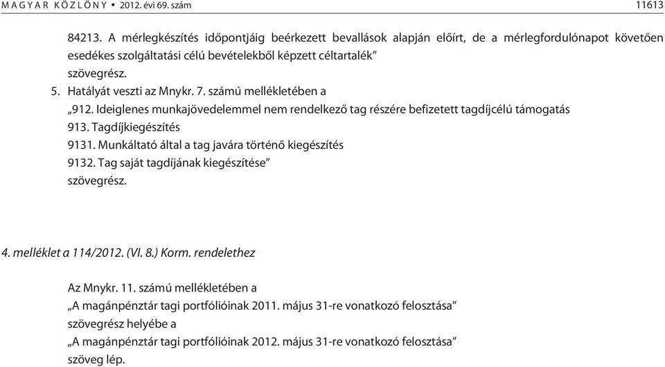 Hatályát veszti az Mnykr. 7. számú mellékletében a 912. Ideiglenes munkajövedelemmel nem rendelkezõ tag részére befizetett tagdíjcélú támogatás 913. Tagdíjkiegészítés 9131.