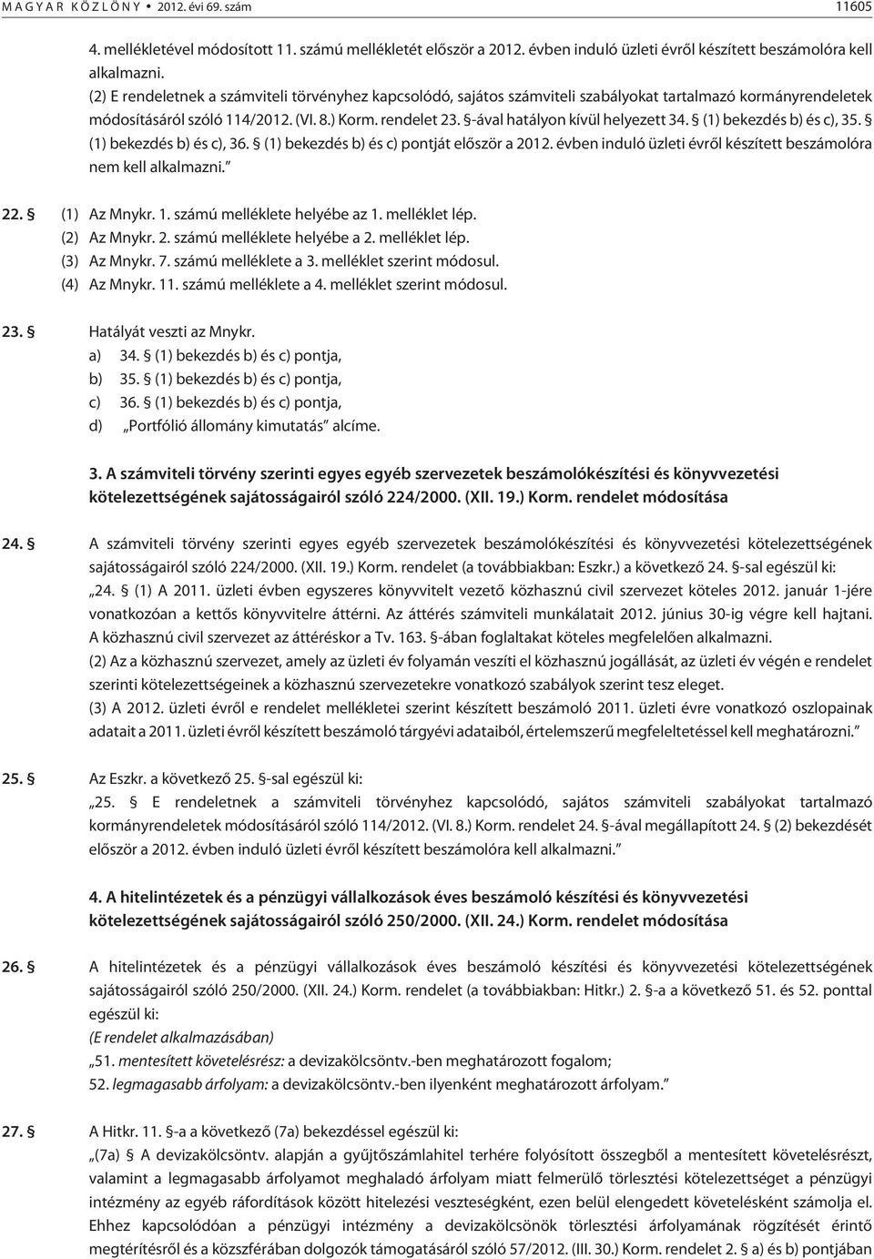 -ával hatályon kívül helyezett 34. (1) bekezdés b) és c), 35. (1) bekezdés b) és c), 36. (1) bekezdés b) és c) pontját elõször a 2012.