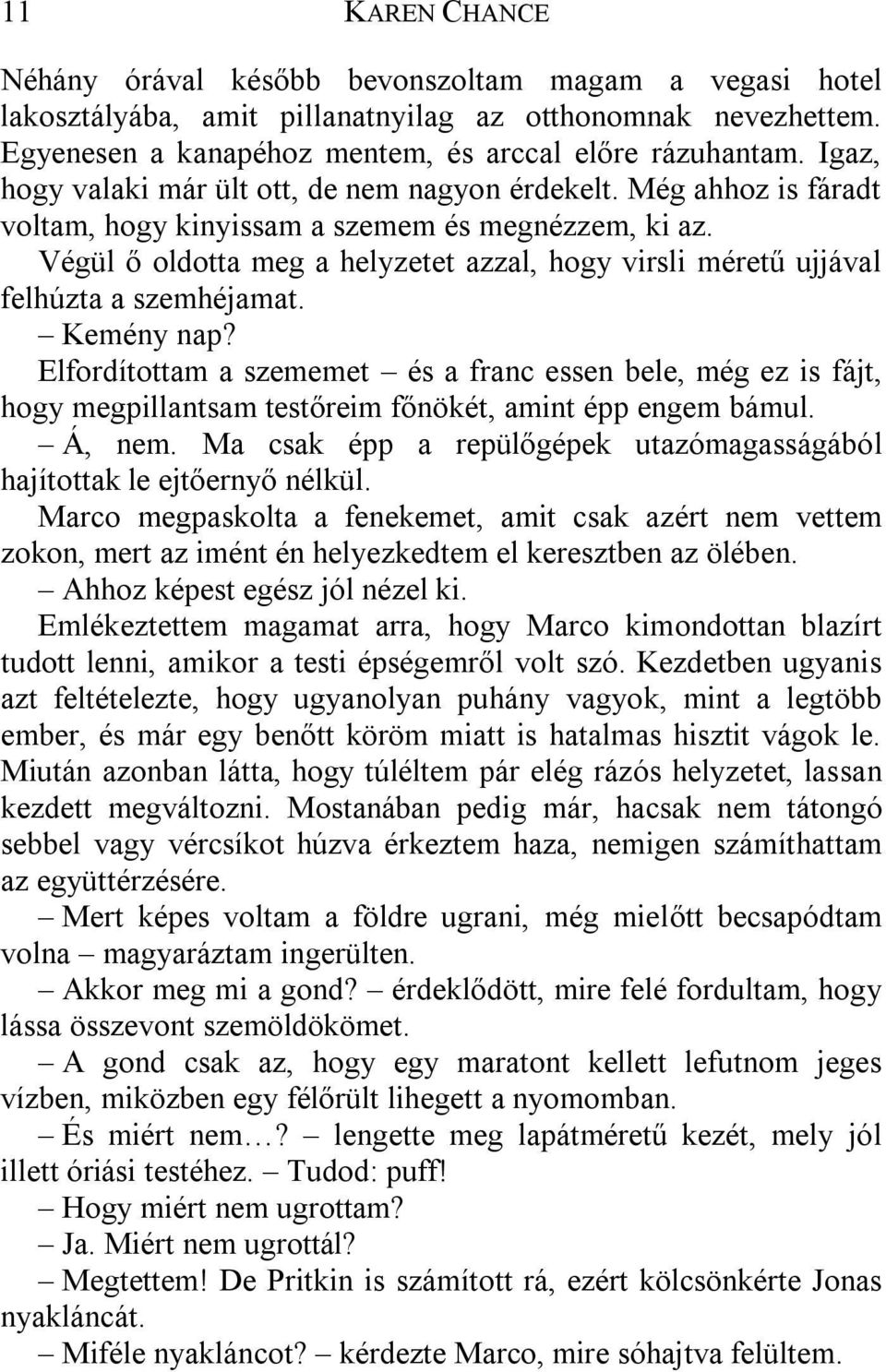 Végül ő oldotta meg a helyzetet azzal, hogy virsli méretű ujjával felhúzta a szemhéjamat. Kemény nap?