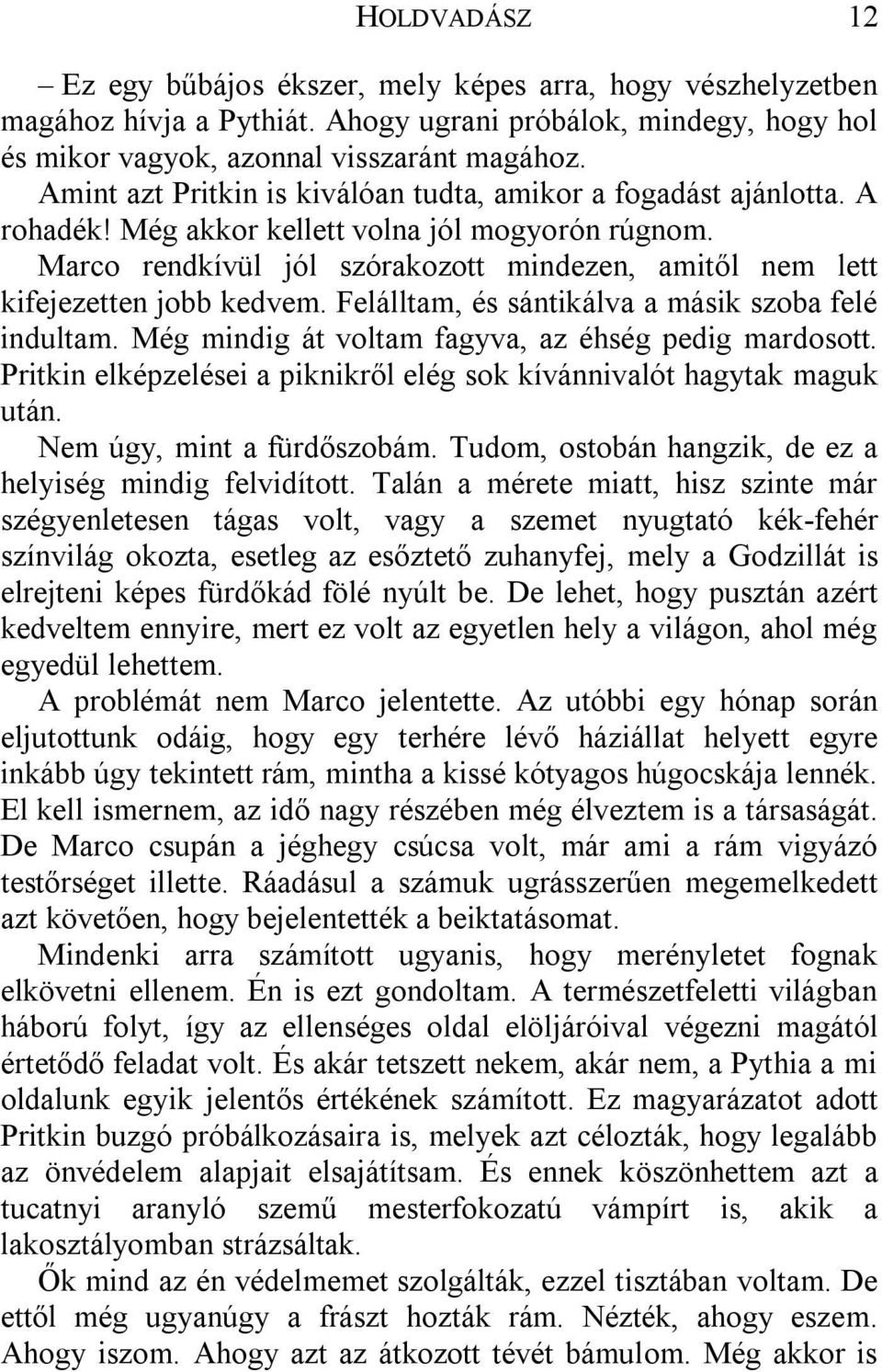 Marco rendkívül jól szórakozott mindezen, amitől nem lett kifejezetten jobb kedvem. Felálltam, és sántikálva a másik szoba felé indultam. Még mindig át voltam fagyva, az éhség pedig mardosott.
