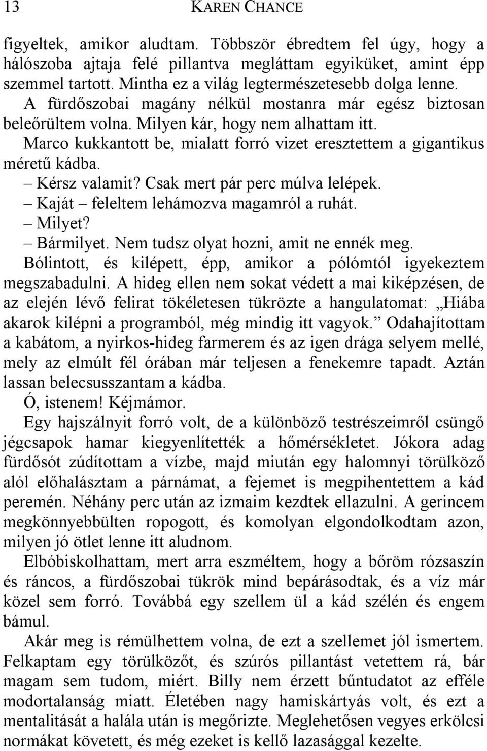 Marco kukkantott be, mialatt forró vizet eresztettem a gigantikus méretű kádba. Kérsz valamit? Csak mert pár perc múlva lelépek. Kaját feleltem lehámozva magamról a ruhát. Milyet? Bármilyet.