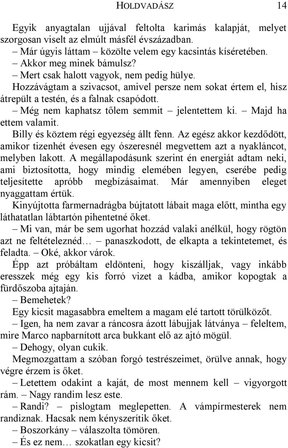 Még nem kaphatsz tőlem semmit jelentettem ki. Majd ha ettem valamit. Billy és köztem régi egyezség állt fenn.
