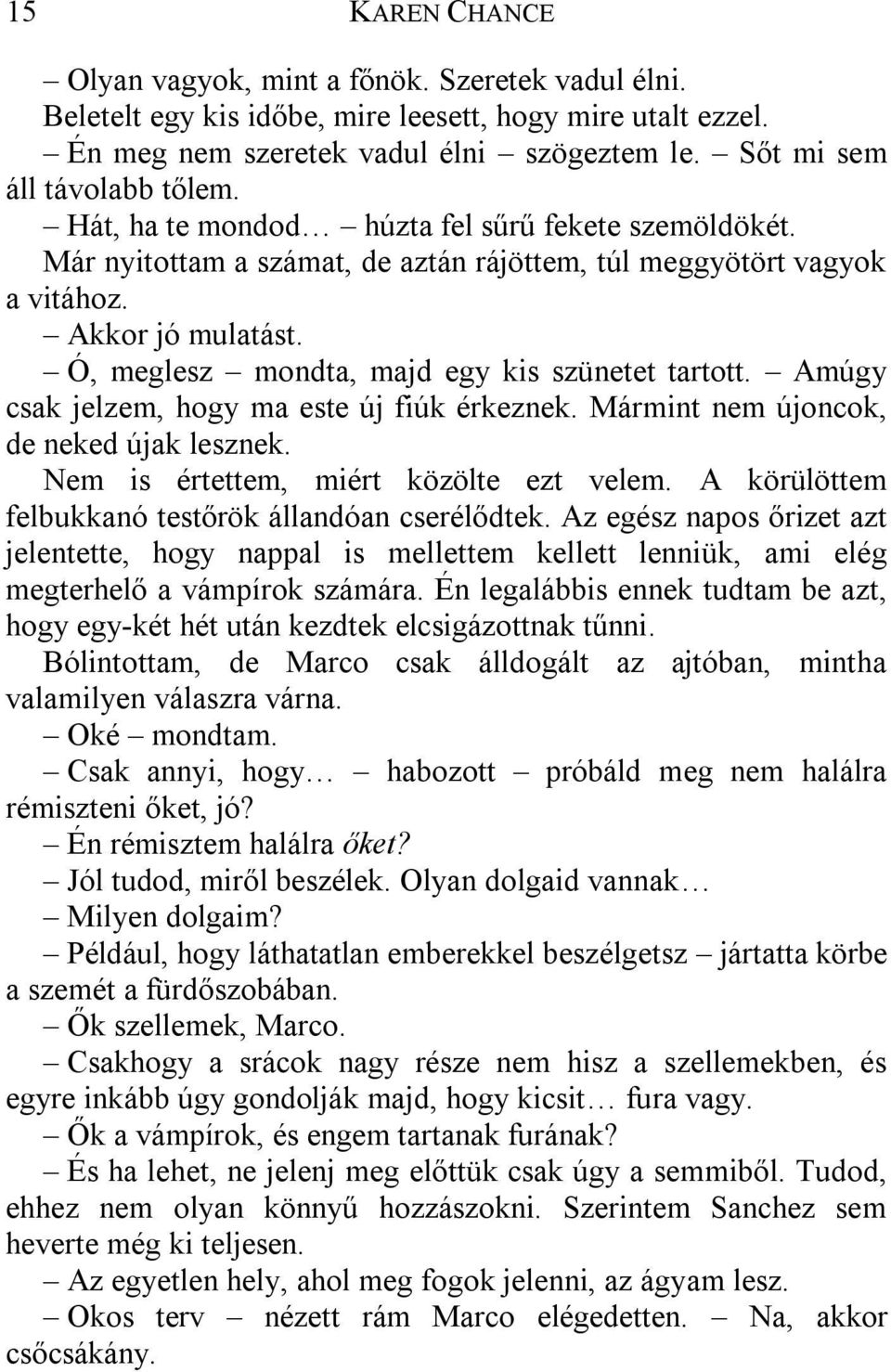 Ó, meglesz mondta, majd egy kis szünetet tartott. Amúgy csak jelzem, hogy ma este új fiúk érkeznek. Mármint nem újoncok, de neked újak lesznek. Nem is értettem, miért közölte ezt velem.