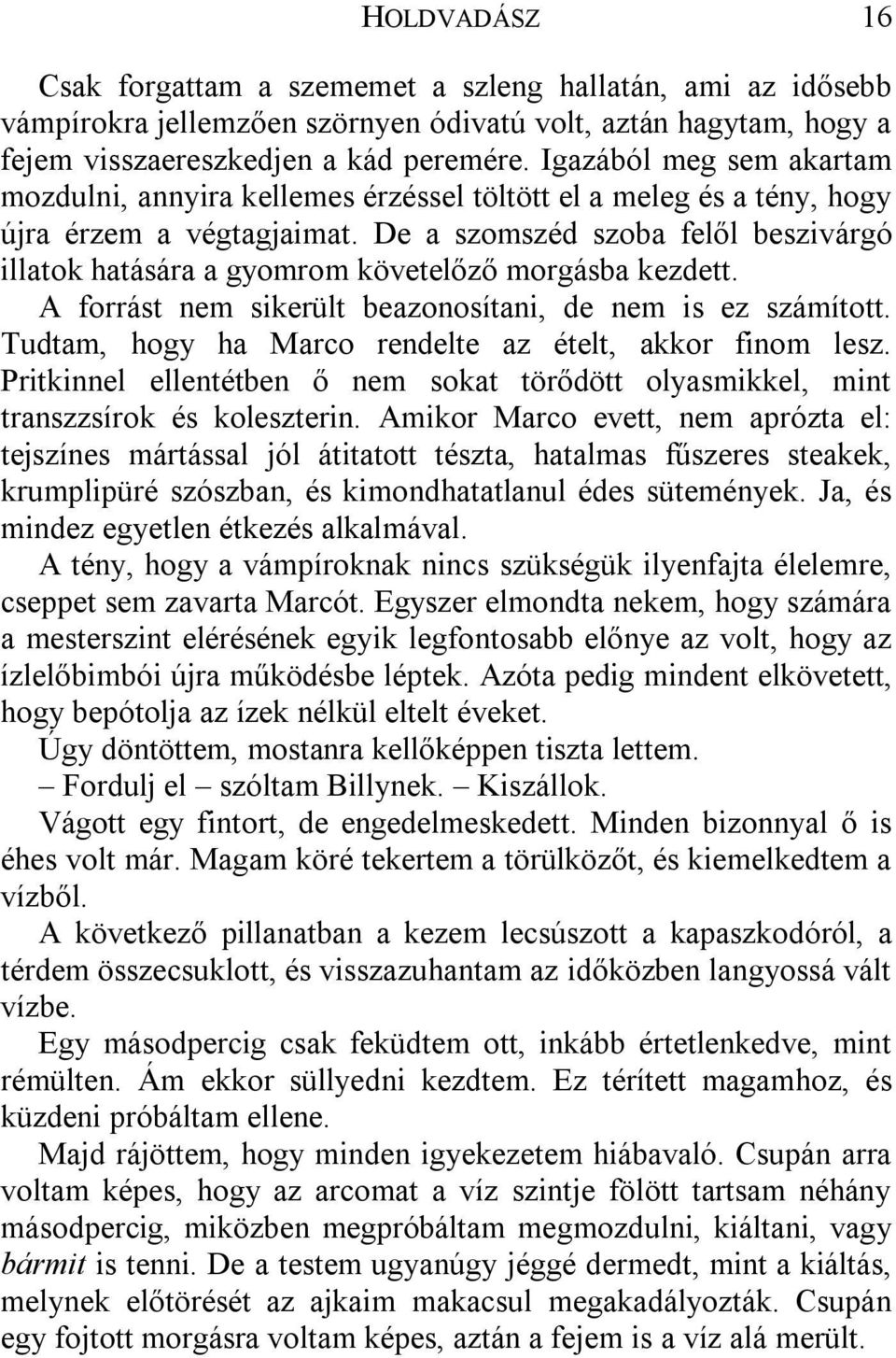 De a szomszéd szoba felől beszivárgó illatok hatására a gyomrom követelőző morgásba kezdett. A forrást nem sikerült beazonosítani, de nem is ez számított.