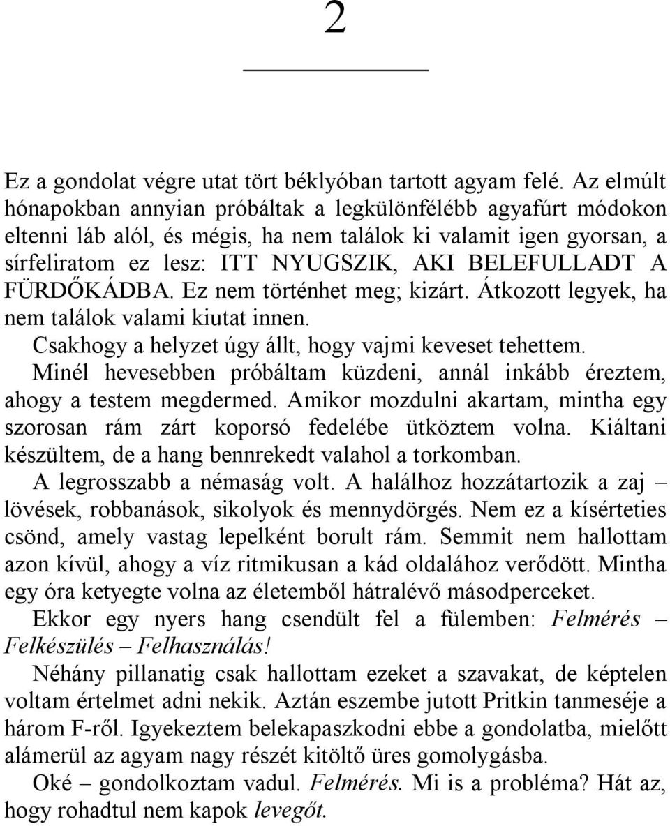 FÜRDŐKÁDBA. Ez nem történhet meg; kizárt. Átkozott legyek, ha nem találok valami kiutat innen. Csakhogy a helyzet úgy állt, hogy vajmi keveset tehettem.